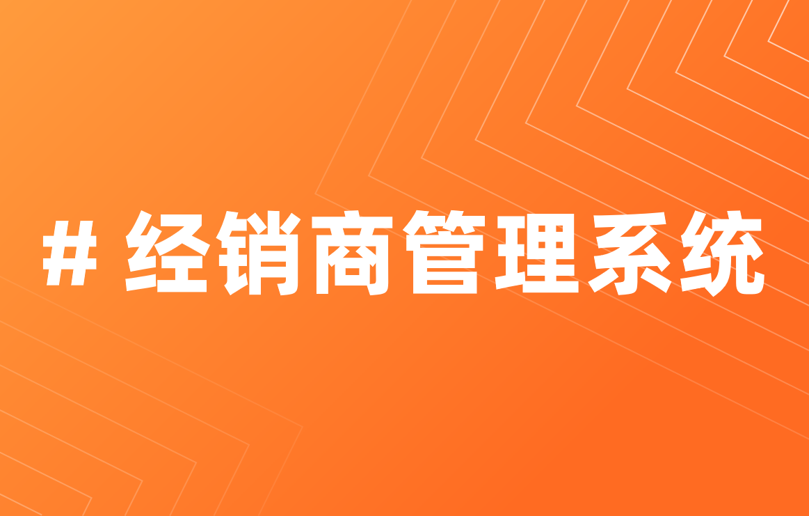 經(jīng)銷商管理系統(tǒng)優(yōu)勢是什么？如何定制？